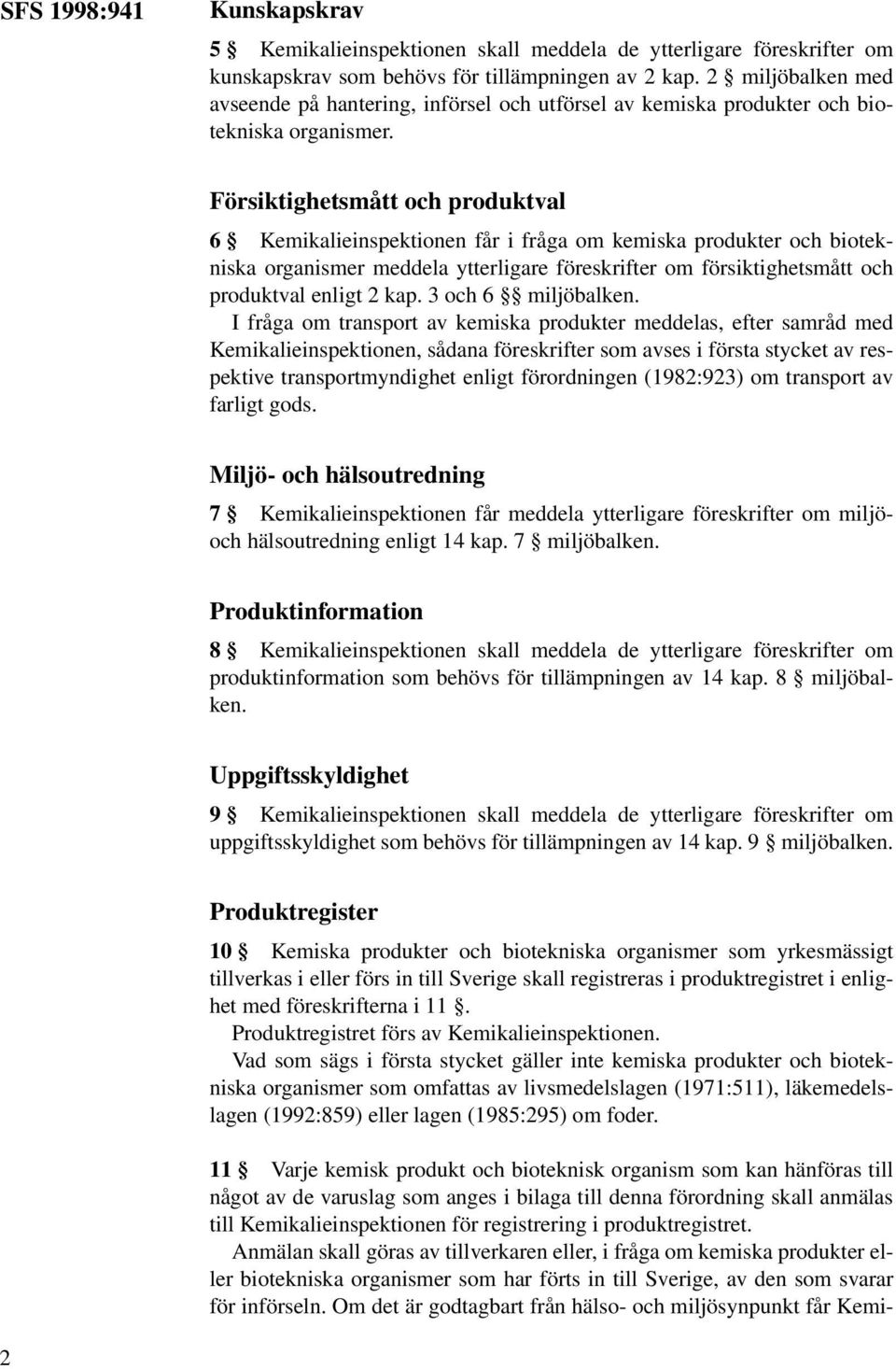 Försiktighetsmått och produktval 6 Kemikalieinspektionen får i fråga om kemiska produkter och biotekniska organismer meddela ytterligare föreskrifter om försiktighetsmått och produktval enligt 2 kap.