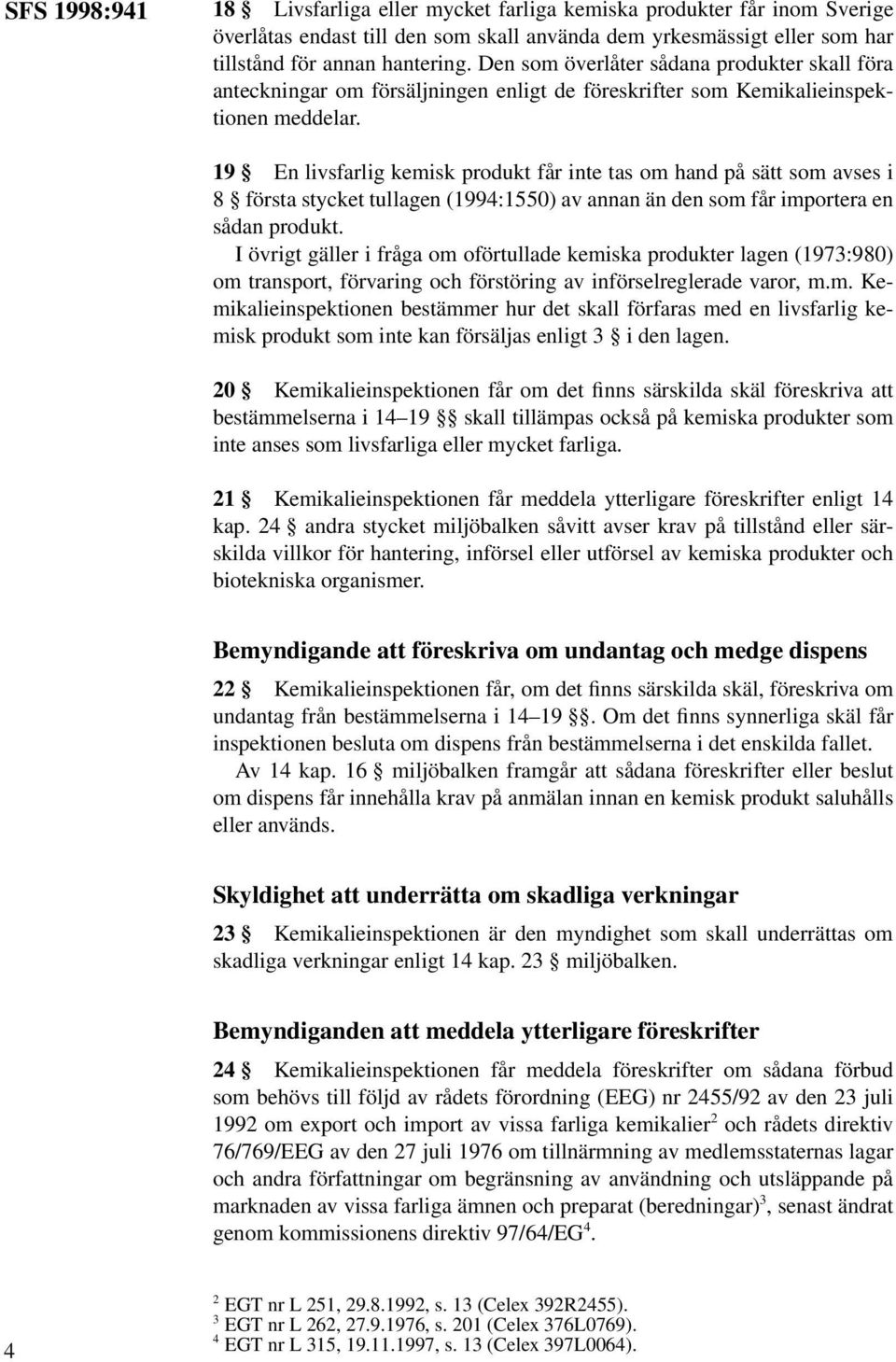 19 En livsfarlig kemisk produkt får inte tas om hand på sätt som avses i 8 första stycket tullagen (1994:1550) av annan än den som får importera en sådan produkt.