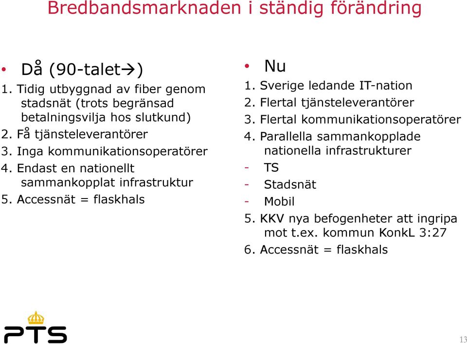 Inga kommunikationsoperatörer 4. Endast en nationellt sammankopplat infrastruktur 5. Accessnät = flaskhals Nu 1.