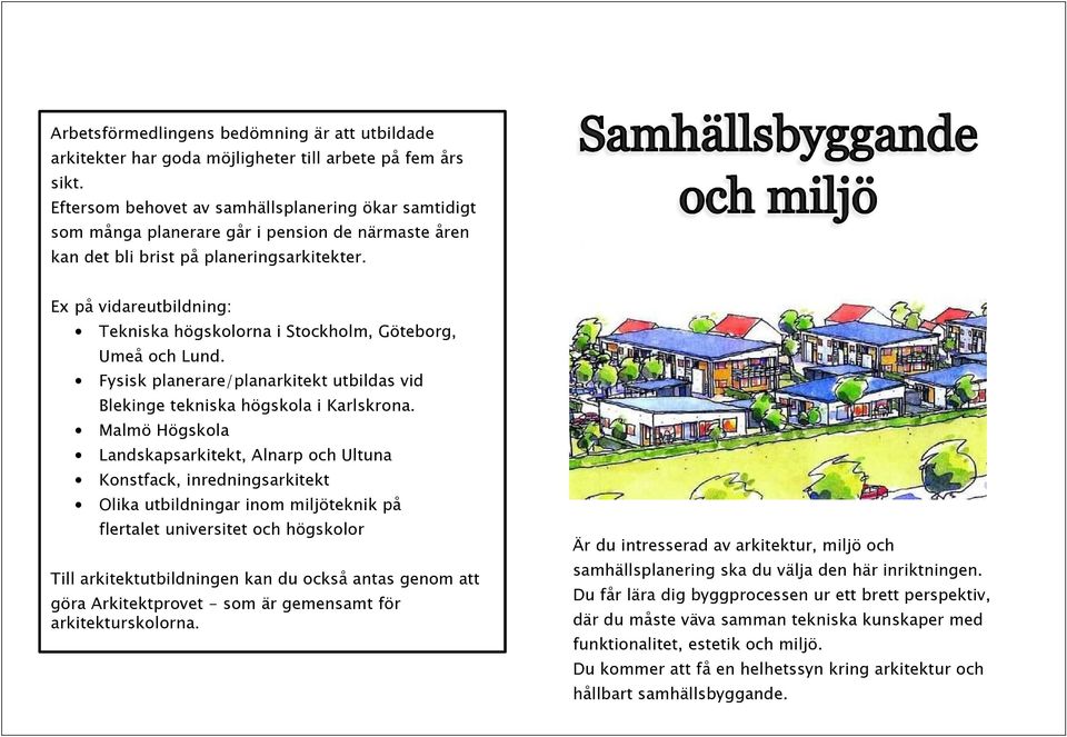 Ex på vidareutbildning: Tekniska högskolorna i Stockholm, Göteborg, Umeå och Lund. Fysisk planerare/planarkitekt utbildas vid Blekinge tekniska högskola i Karlskrona.