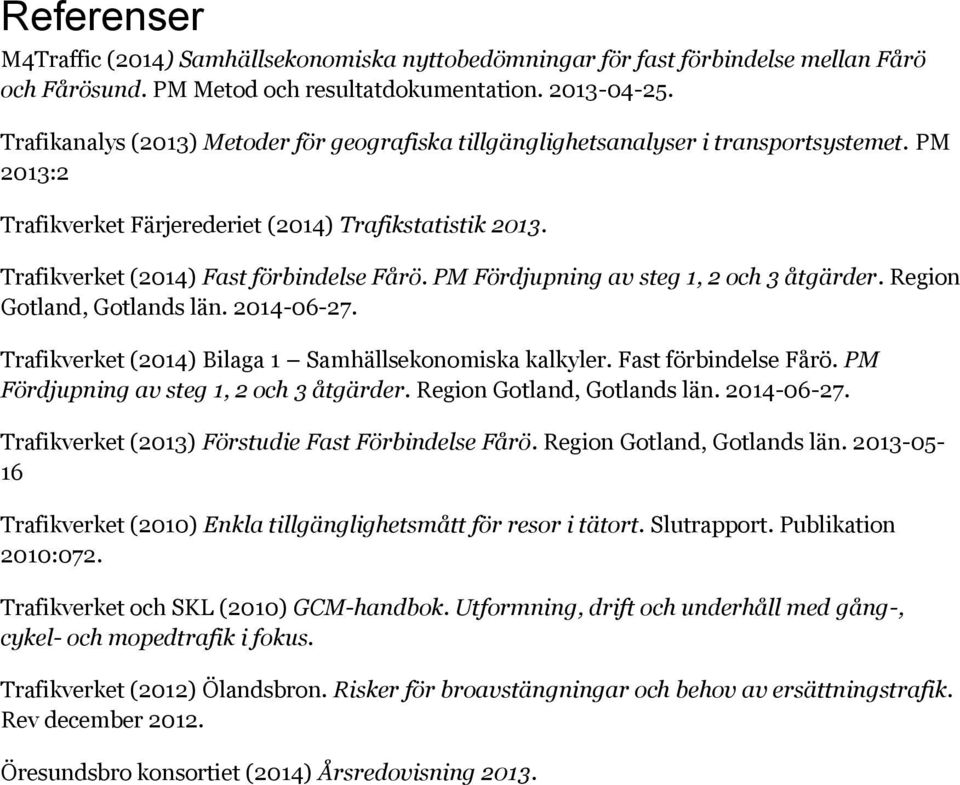 PM Fördjupning av steg 1, 2 och 3 åtgärder. Region Gotland, Gotlands län. 2014-06-27. Trafikverket (2014) Bilaga 1 Samhällsekonomiska kalkyler. Fast förbindelse Fårö.