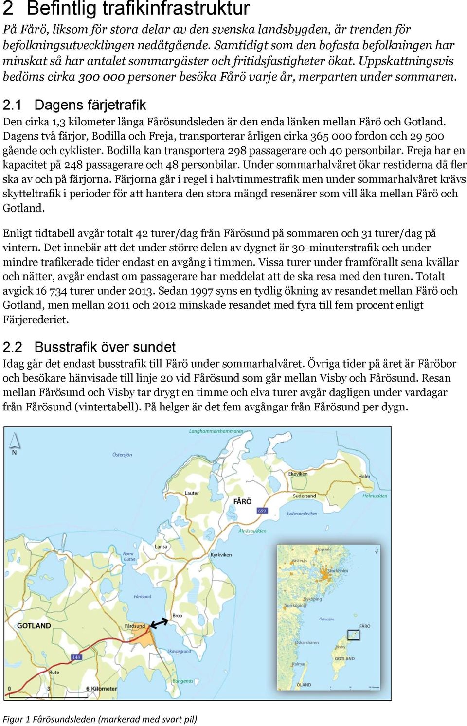 Uppskattningsvis bedöms cirka 300 000 personer besöka Fårö varje år, merparten under sommaren. 2.