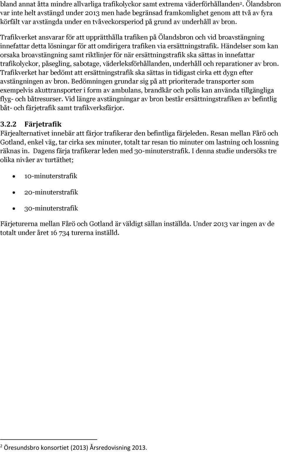 Trafikverket ansvarar för att upprätthålla trafiken på Ölandsbron och vid broavstängning innefattar detta lösningar för att omdirigera trafiken via ersättningstrafik.