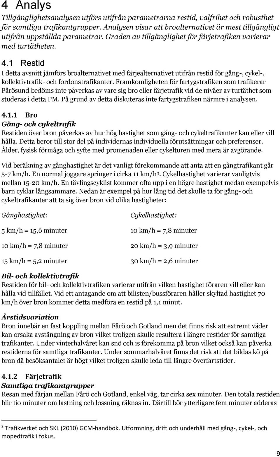 1 Restid I detta avsnitt jämförs broalternativet med färjealternativet utifrån restid för gång-, cykel-, kollektivtrafik- och fordonstrafikanter.