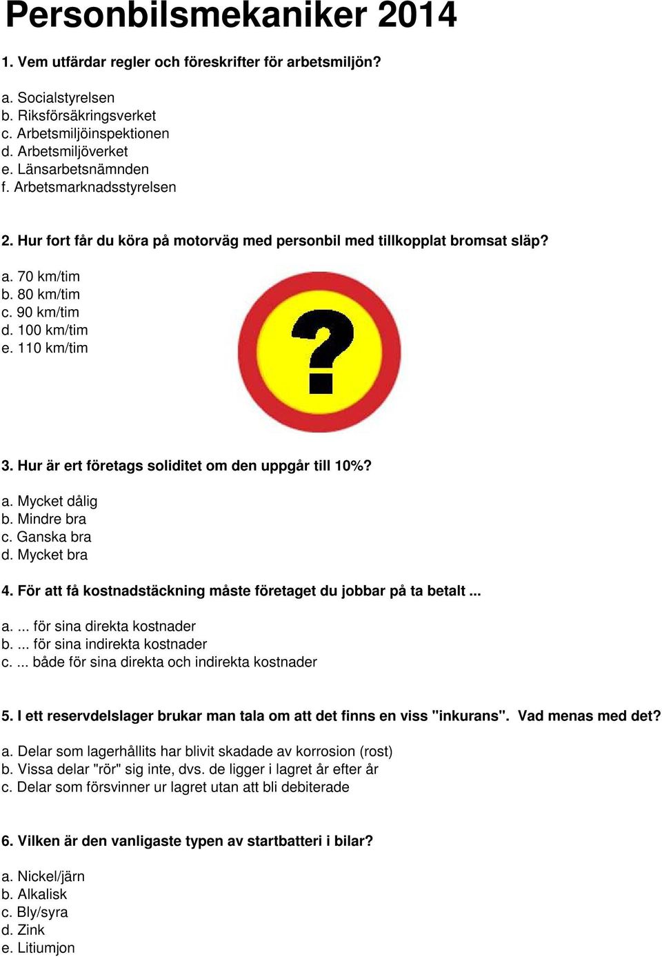 Hur är ert företags soliditet om den uppgår till 10%? a. Mycket dålig b. Mindre bra c. Ganska bra d. Mycket bra 4. För att få kostnadstäckning måste företaget du jobbar på ta betalt... a.... för sina direkta kostnader b.