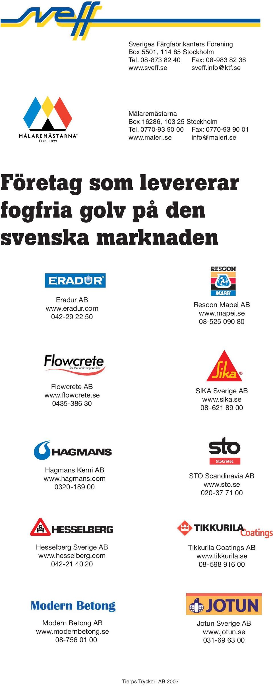 se 08-525 090 80 Flowcrete AB www.flowcrete.se 0435-386 30 SIKA Sverige AB www.sika.se 08-621 89 00 Hagmans Kemi AB www.hagmans.com 0320-189 00 StoCr STO Scandinavia AB www.sto.