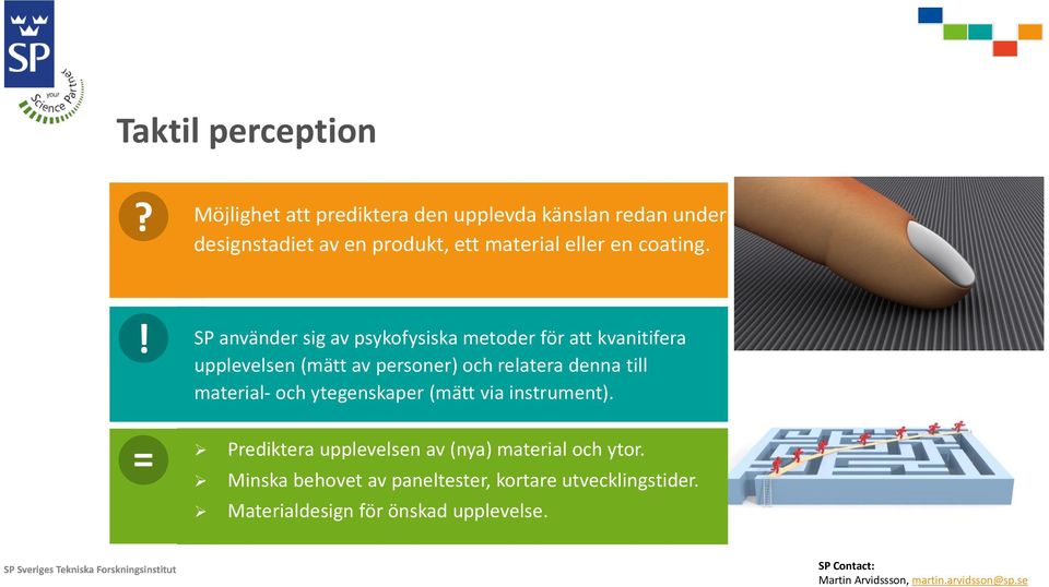 ! = SP använder sig av psykofysiska metoder för att kvanitifera upplevelsen (mätt av personer) och relatera denna till