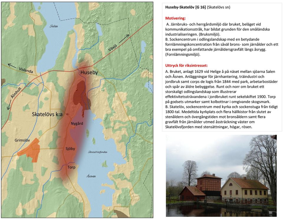 Sockencentrum i odlingslandskap med en betydande fornlämningskoncentration från såväl brons- som järnålder och ett bra exempel på omfattande järnåldersgravfält längs åsrygg. (Fornlämningsmiljö).