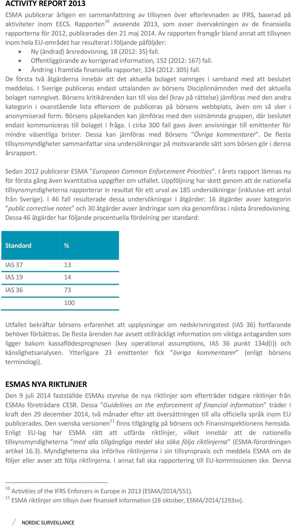 Av rapporten framgår bland annat att tillsynen inom hela EU området har resulterat i följande påföljder: Ny (ändrad) årsredovisning, 18 (2012: 35) fall.