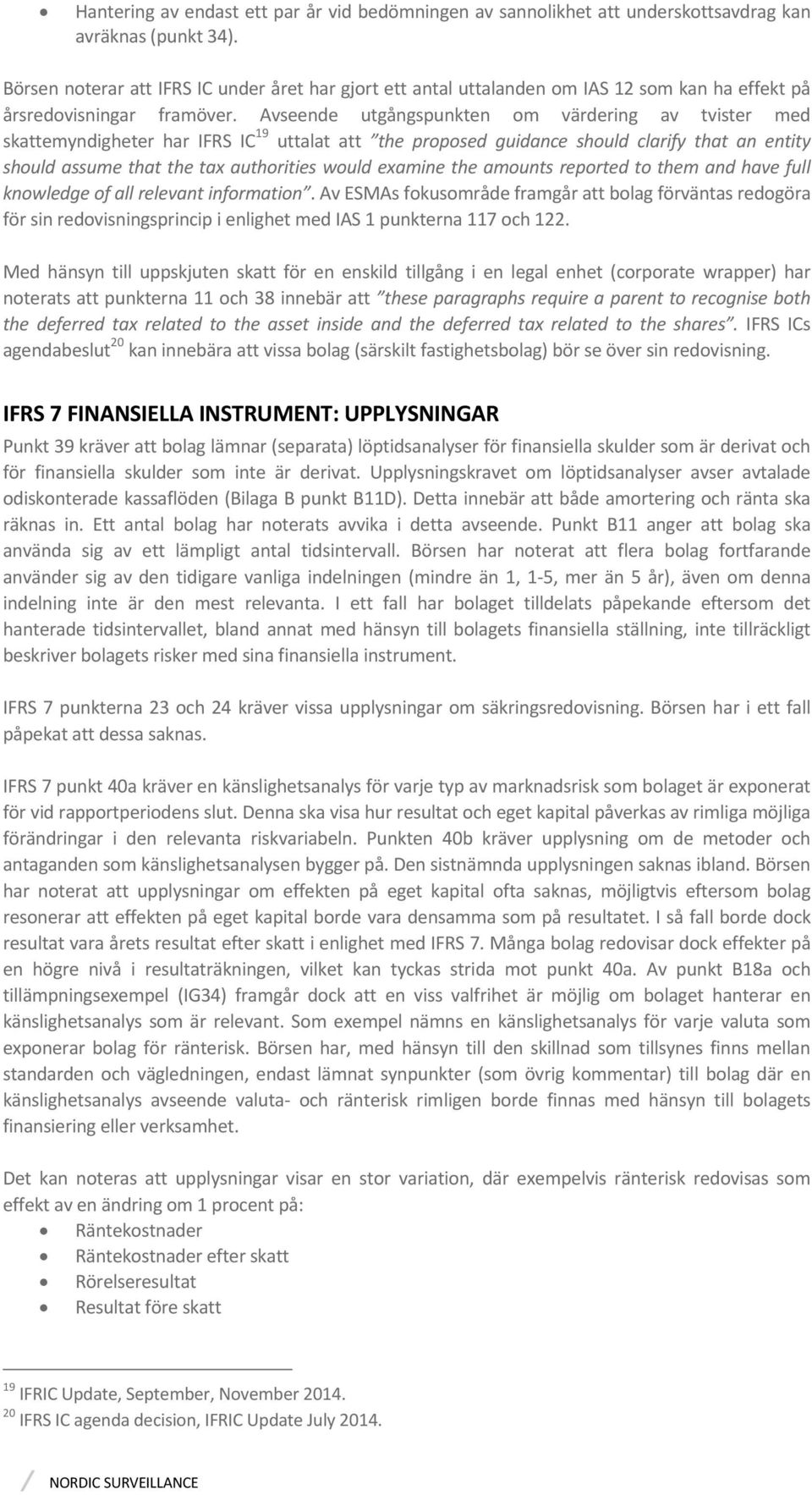 Avseende utgångspunkten om värdering av tvister med skattemyndigheter har IFRS IC 19 uttalat att the proposed guidance should clarify that an entity should assume that the tax authorities would