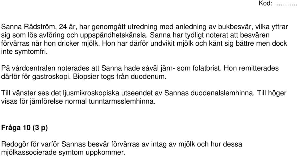 På vårdcentralen noterades att Sanna hade såväl järn- som folatbrist. Hon remitterades därför för gastroskopi. Biopsier togs från duodenum.