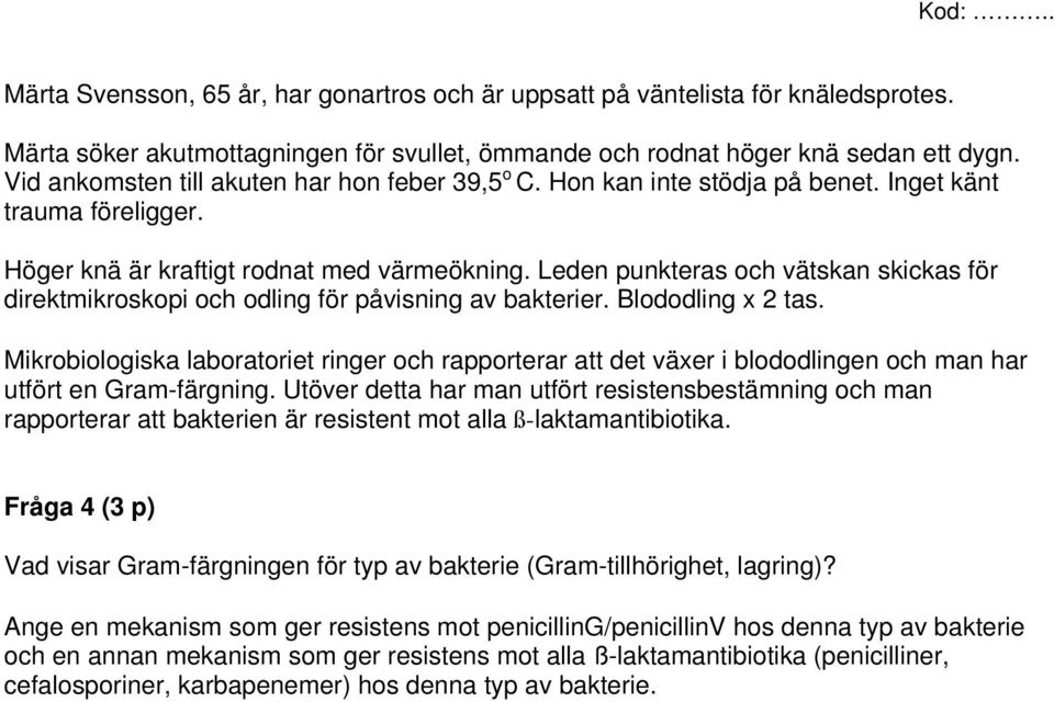 Leden punkteras och vätskan skickas för direktmikroskopi och odling för påvisning av bakterier. Blododling x 2 tas.