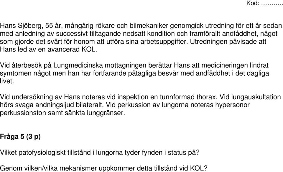 Vid återbesök på Lungmedicinska mottagningen berättar Hans att medicineringen lindrat symtomen något men han har fortfarande påtagliga besvär med andfåddhet i det dagliga livet.