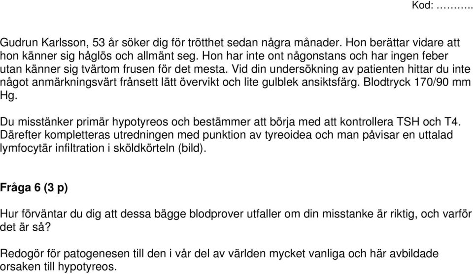 Vid din undersökning av patienten hittar du inte något anmärkningsvärt frånsett lätt övervikt och lite gulblek ansiktsfärg. Blodtryck 170/90 mm Hg.