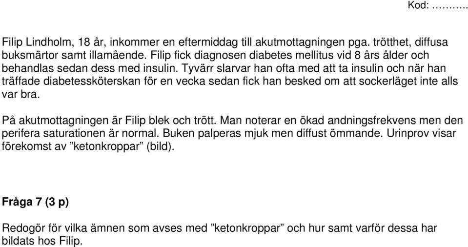 Tyvärr slarvar han ofta med att ta insulin och när han träffade diabetessköterskan för en vecka sedan fick han besked om att sockerläget inte alls var bra.