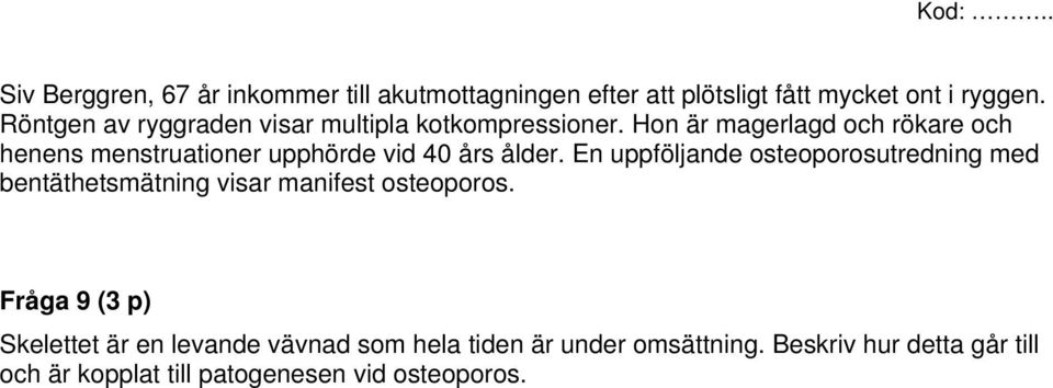 Hon är magerlagd och rökare och henens menstruationer upphörde vid 40 års ålder.