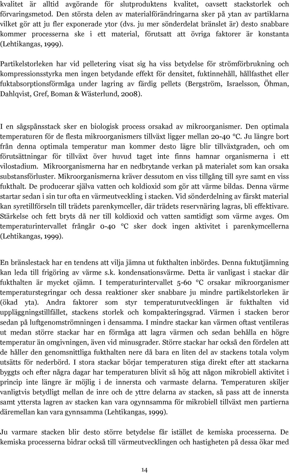 ju mer sönderdelat bränslet är) desto snabbare kommer processerna ske i ett material, förutsatt att övriga faktorer är konstanta (Lehtikangas, 1999).