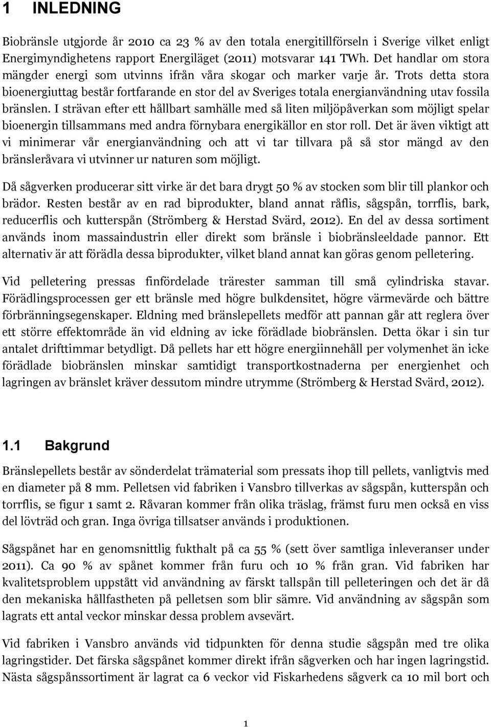 Trots detta stora bioenergiuttag består fortfarande en stor del av Sveriges totala energianvändning utav fossila bränslen.