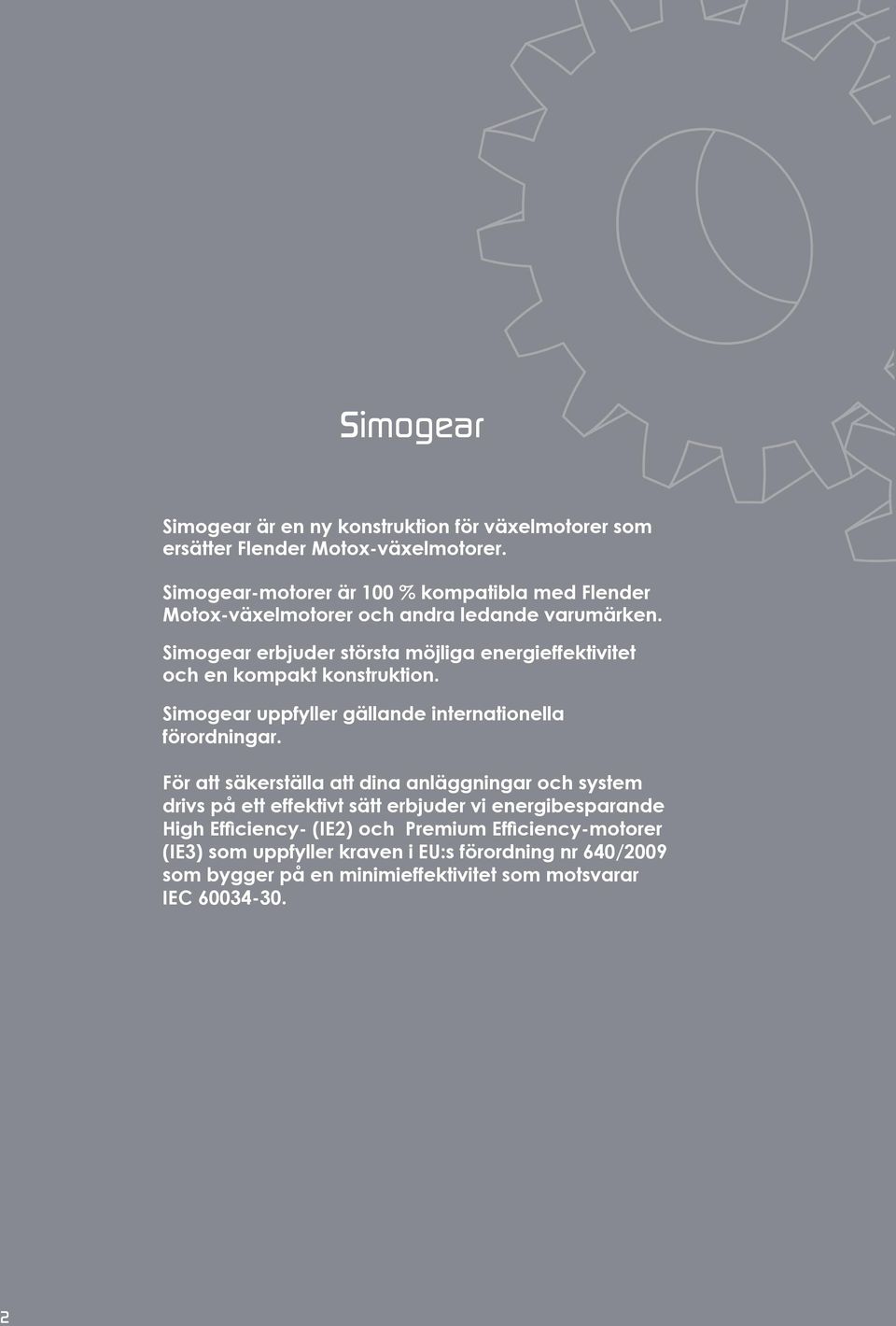 Simogear erbjuder största möjliga energieffektivitet och en kompakt konstruktion. Simogear uppfyller gällande internationella förordningar.