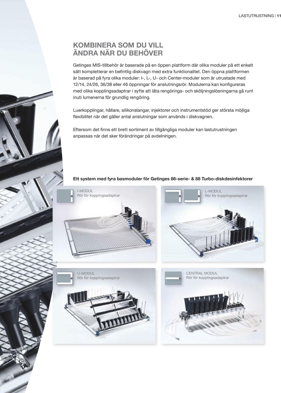 Modulerna kan konfigureras med olika kopplingsadaptrar i syfte att låta rengörings- och sköljningslösningarna gå runt inuti lumenerna för grundlig rengöring.