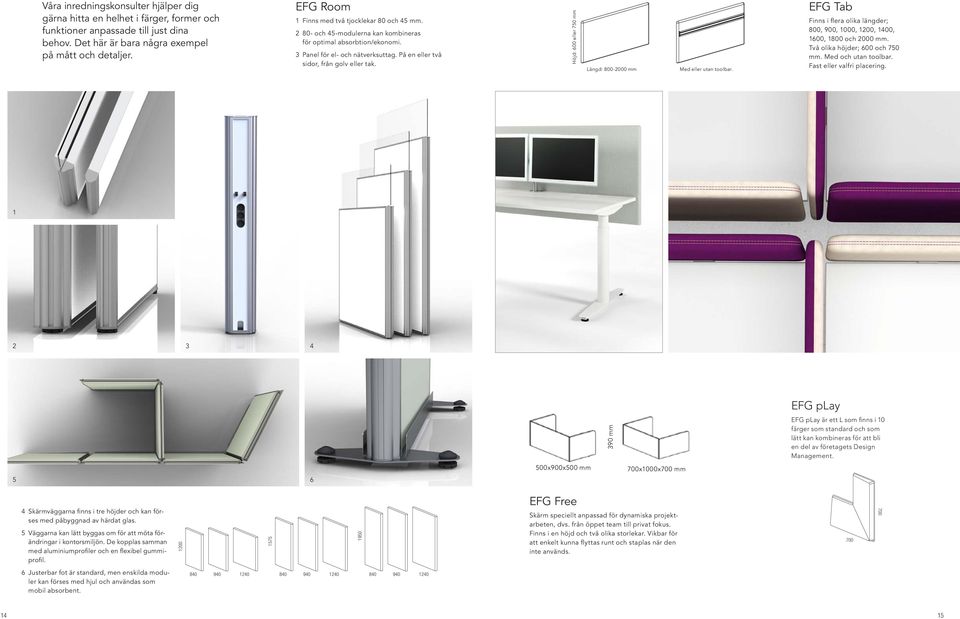 Höjd: 600 eller 750 mm Längd: 800-2000 mm Med eller utan toolbar. EFG Tab Finns i flera olika längder; 800, 900, 1000, 1200, 1400, 1600, 1800 och 2000 mm. Två olika höjder; 600 och 750 mm.