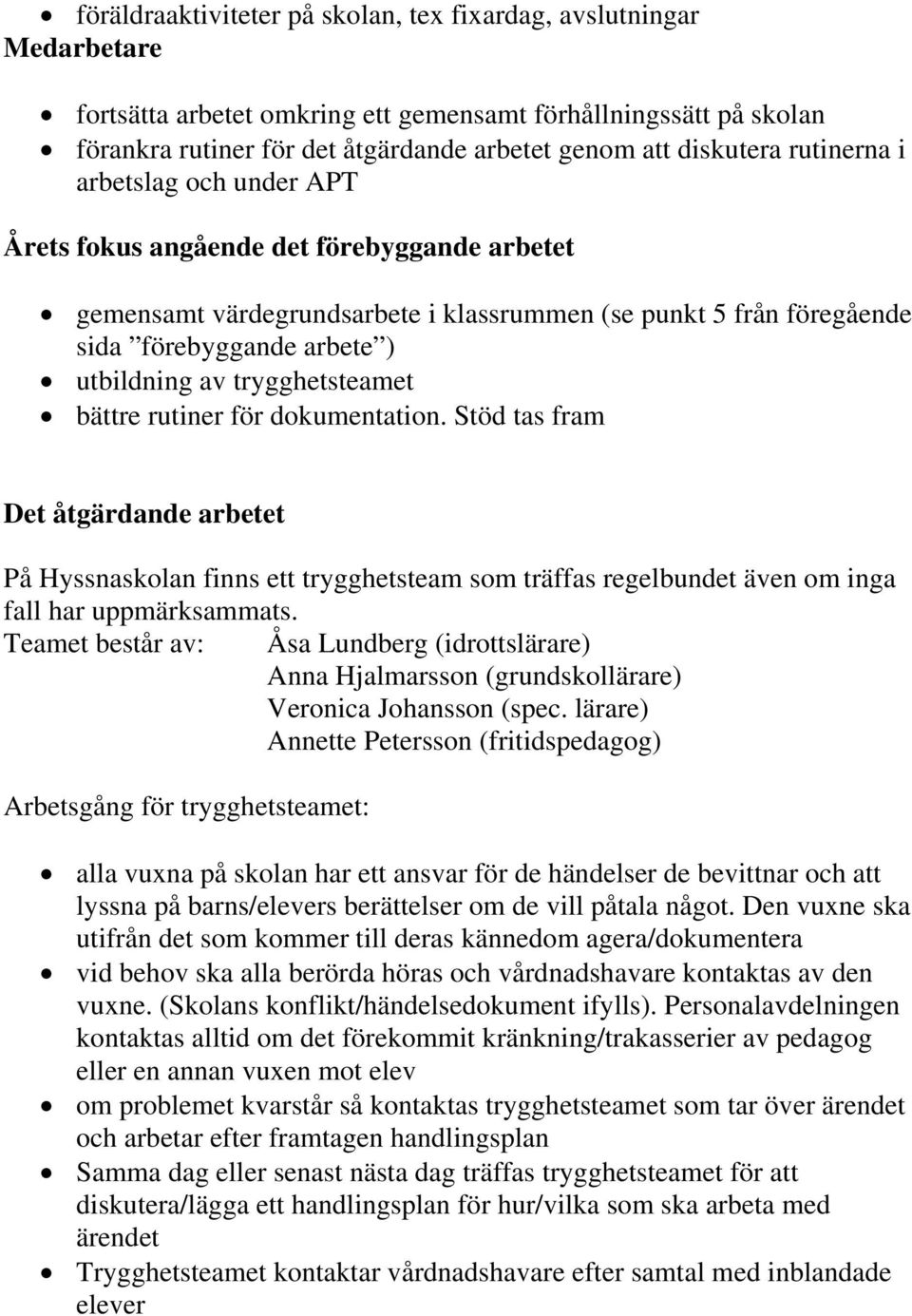 av trygghetsteamet bättre rutiner för dokumentation. Stöd tas fram Det åtgärdande arbetet På Hyssnaskolan finns ett trygghetsteam som träffas regelbundet även om inga fall har uppmärksammats.