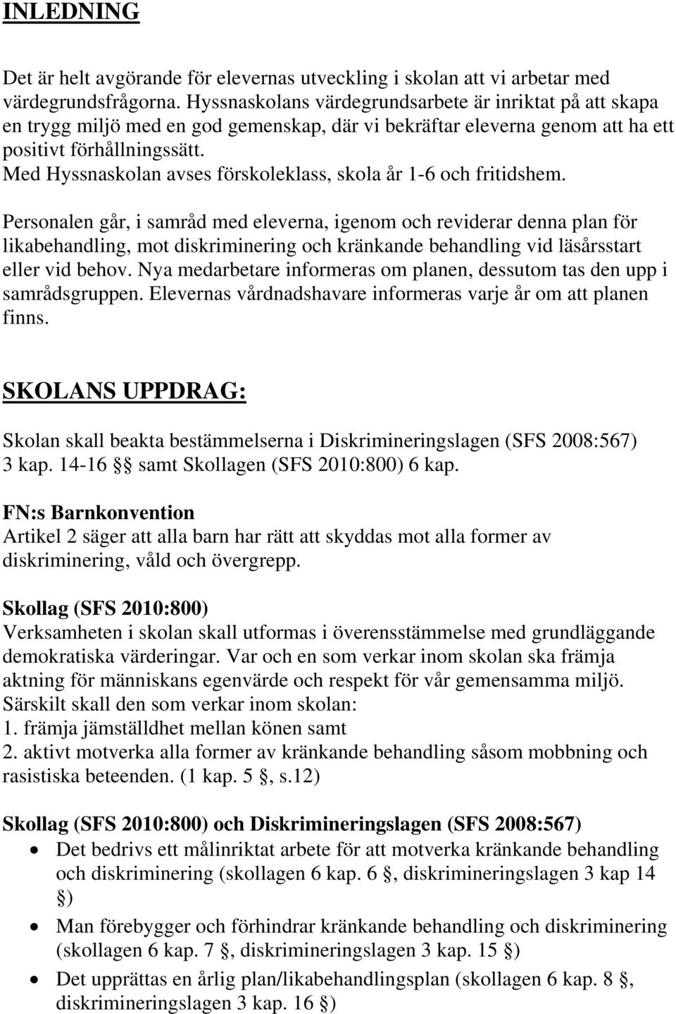 Med Hyssnaskolan avses förskoleklass, skola år 1-6 och fritidshem.