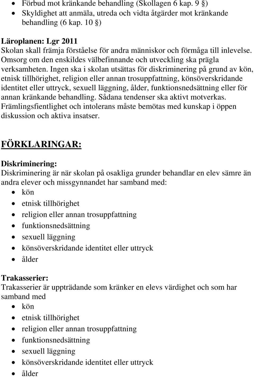 Ingen ska i skolan utsättas för diskriminering på grund av kön, etnisk tillhörighet, religion eller annan trosuppfattning, könsöverskridande identitet eller uttryck, sexuell läggning, ålder,