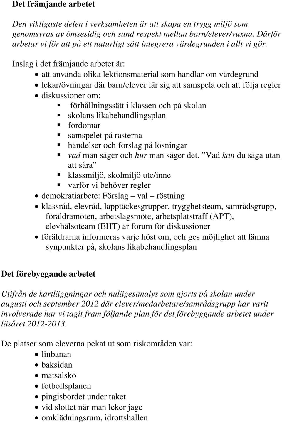 Inslag i det främjande arbetet är: att använda olika lektionsmaterial som handlar om värdegrund lekar/övningar där barn/elever lär sig att samspela och att följa regler diskussioner om: