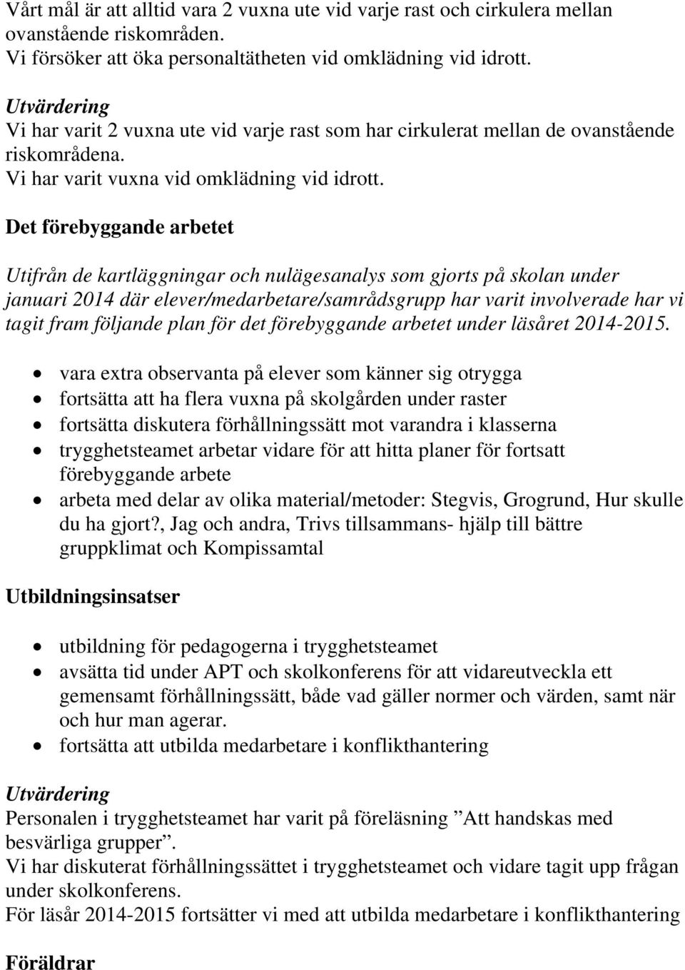 Det förebyggande arbetet Utifrån de kartläggningar och nulägesanalys som gjorts på skolan under januari 2014 där elever/medarbetare/samrådsgrupp har varit involverade har vi tagit fram följande plan