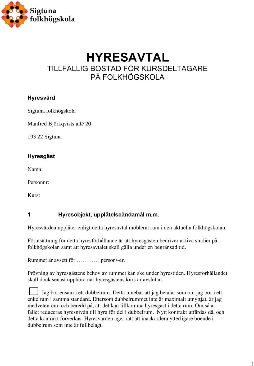 Förutsättning för detta hyresförhållande är hyresgästen bedriver aktiva studier på folkhögskolan samt hyresavtalet skall gälla under en begränsad tid. Rummet är avsett för person/-er.