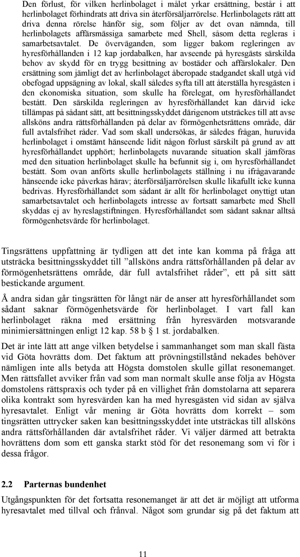 De överväganden, som ligger bakom regleringen av hyresförhållanden i 12 kap jordabalken, har avseende på hyresgästs särskilda behov av skydd för en trygg besittning av bostäder och affärslokaler.