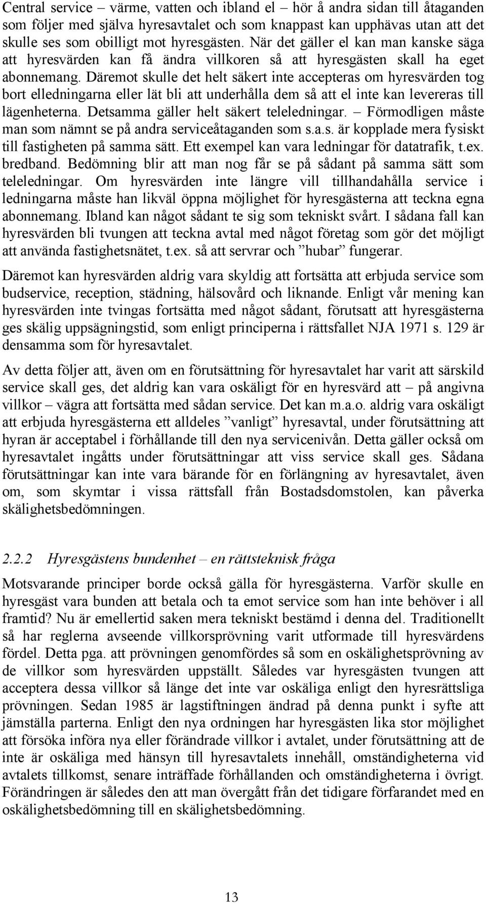 Däremot skulle det helt säkert inte accepteras om hyresvärden tog bort elledningarna eller lät bli att underhålla dem så att el inte kan levereras till lägenheterna.