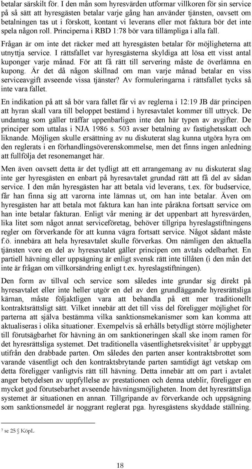 mot faktura bör det inte spela någon roll. Principerna i RBD 1:78 bör vara tillämpliga i alla fall. Frågan är om inte det räcker med att hyresgästen betalar för möjligheterna att utnyttja service.