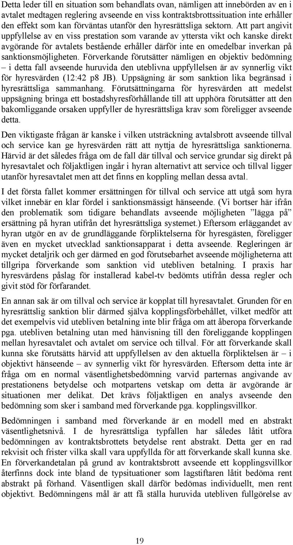 Att part angivit uppfyllelse av en viss prestation som varande av yttersta vikt och kanske direkt avgörande för avtalets bestående erhåller därför inte en omedelbar inverkan på sanktionsmöjligheten.