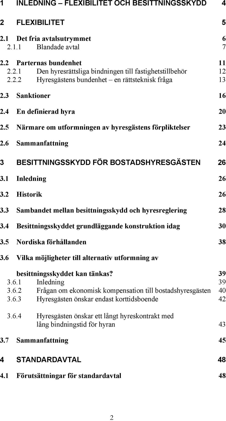 6 Sammanfattning 24 3 BESITTNINGSSKYDD FÖR BOSTADSHYRESGÄSTEN 26 3.1 Inledning 26 3.2 Historik 26 3.3 Sambandet mellan besittningsskydd och hyresreglering 28 3.