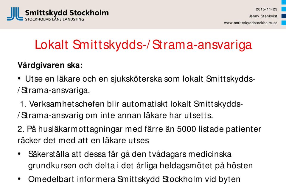 Verksamhetschefen blir automatiskt lokalt Smittskydds- /Strama-ansvarig om inte annan läkare har utsetts. 2.