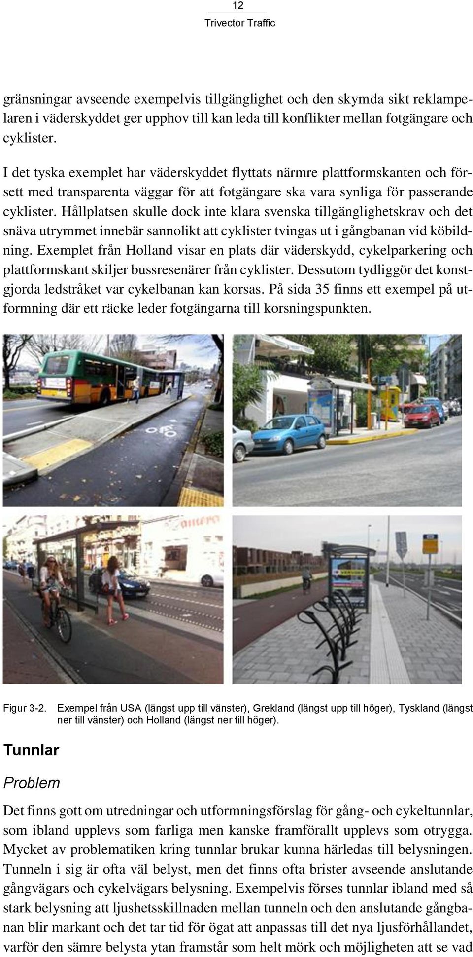 Hållplatsen skulle dock inte klara svenska tillgänglighetskrav och det snäva utrymmet innebär sannolikt att cyklister tvingas ut i gångbanan vid köbildning.