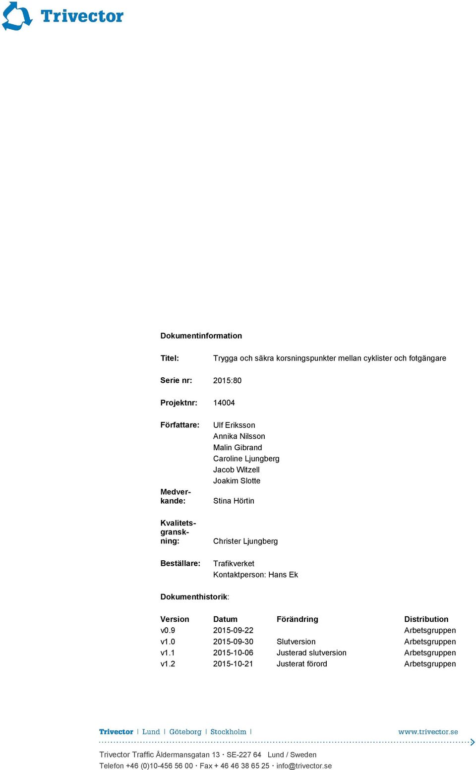 Kontaktperson: Hans Ek Dokumenthistorik: Version Datum Förändring Distribution v0.9 2015-09-22 Arbetsgruppen v1.0 2015-09-30 Slutversion Arbetsgruppen v1.