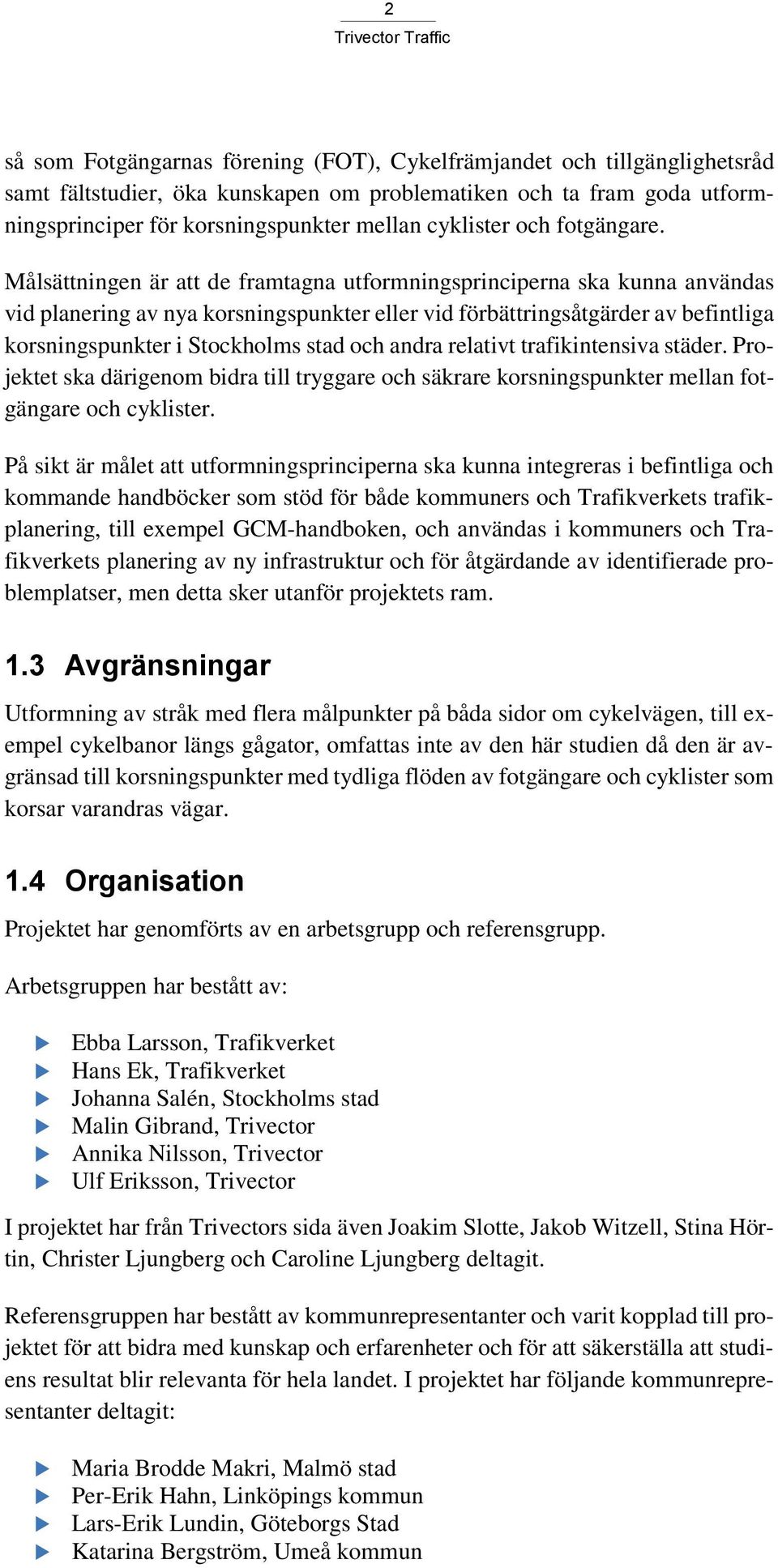 Målsättningen är att de framtagna utformningsprinciperna ska kunna användas vid planering av nya korsningspunkter eller vid förbättringsåtgärder av befintliga korsningspunkter i Stockholms stad och