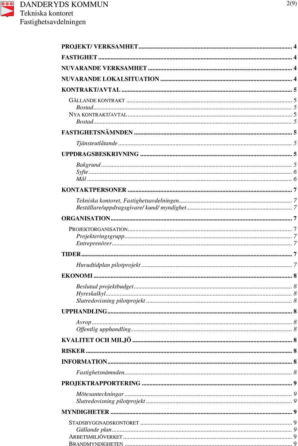 .. 7 Projekteringsgrupp... 7 Entreprenörer... 7 TIDER... 7 Huvudtidplan pilotprojekt... 7 EKONOMI... 8 Beslutad projektbudget... 8 Hyreskalkyl... 8 Slutredovisning pilotprojekt... 8 UPPHANDLING.