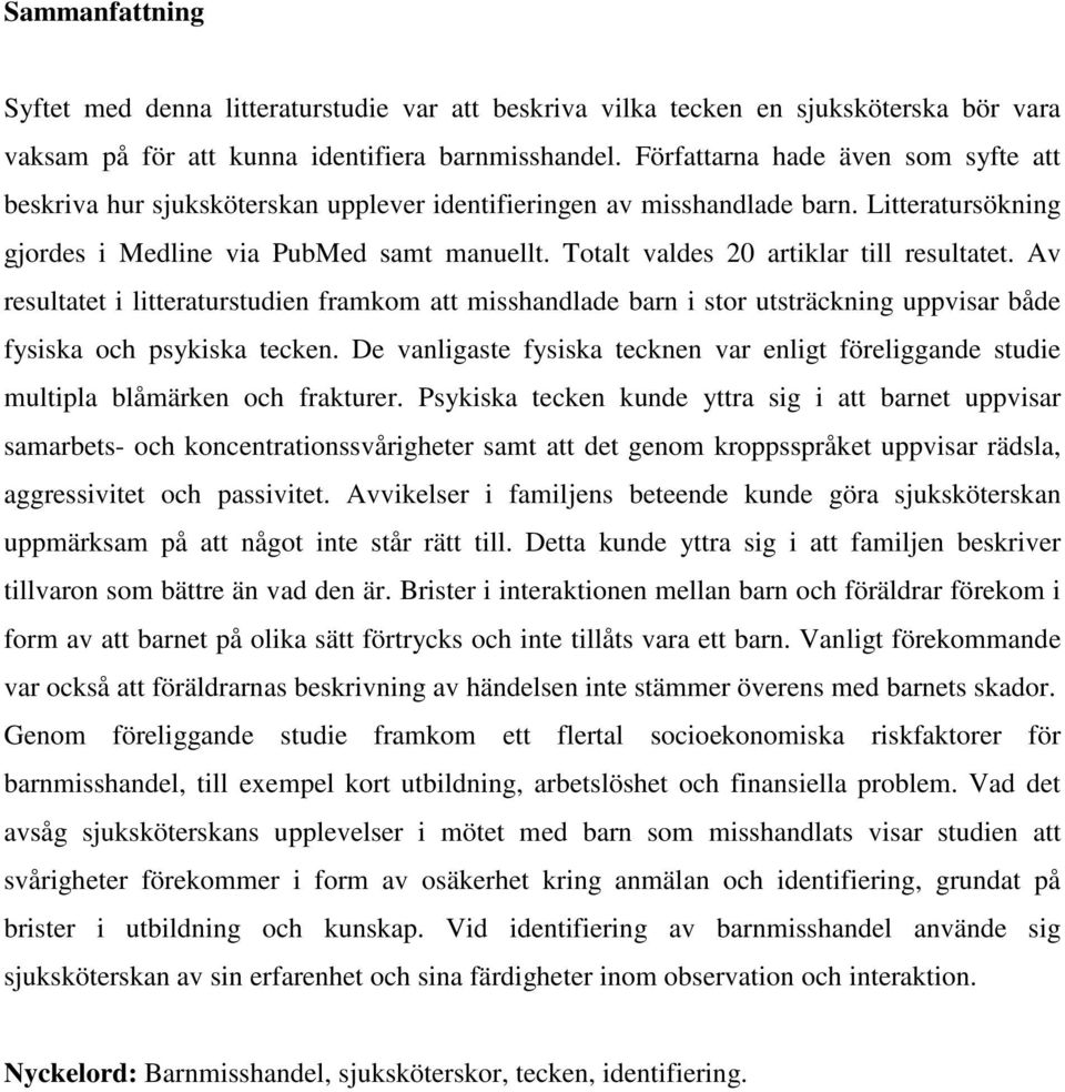 Totalt valdes 20 artiklar till resultatet. Av resultatet i litteraturstudien framkom att misshandlade barn i stor utsträckning uppvisar både fysiska och psykiska tecken.