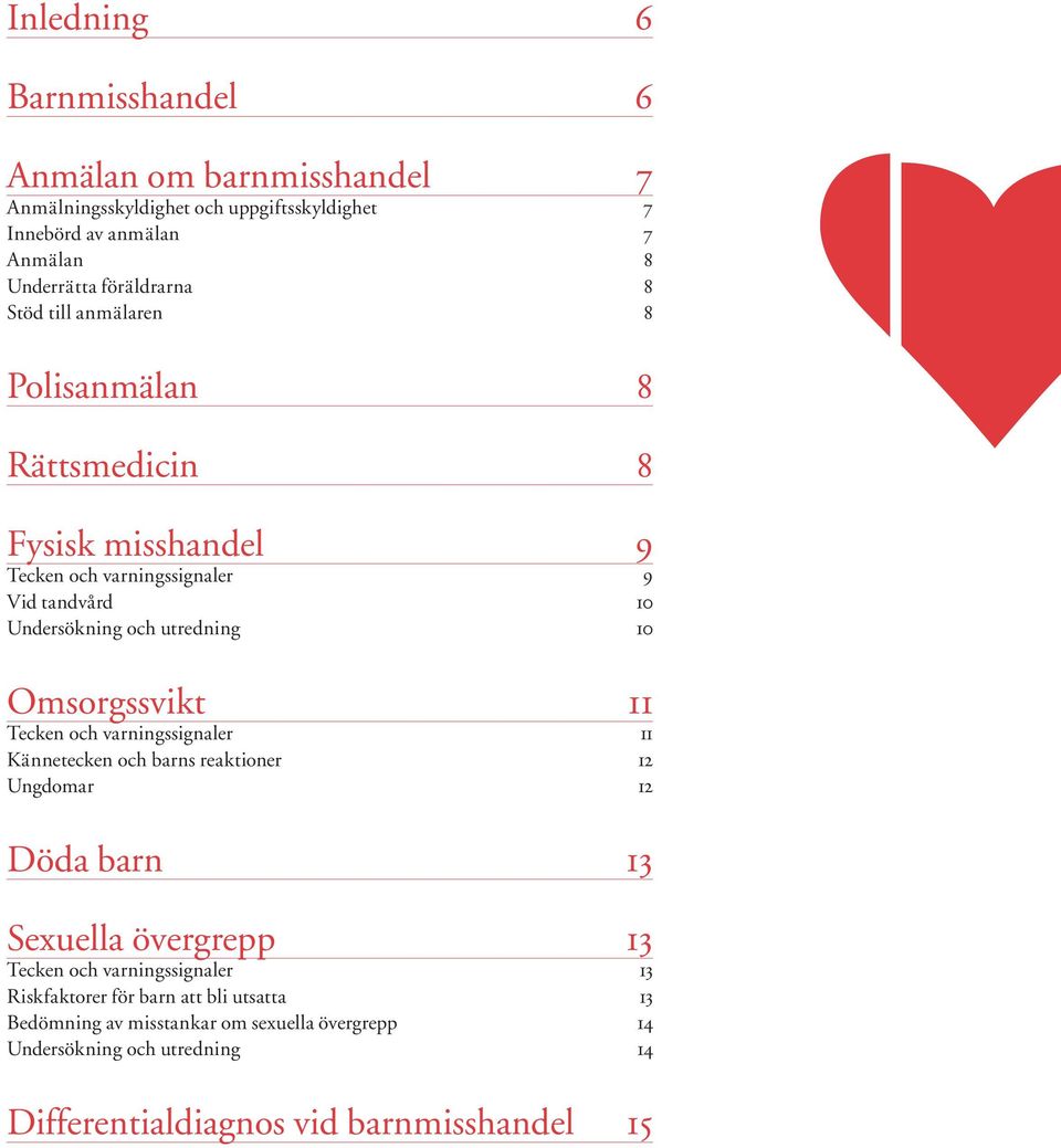 Omsorgssvikt 11 Tecken och varningssignaler 11 Kännetecken och barns reaktioner 12 Ungdomar 12 Döda barn 13 Sexuella övergrepp 13 Tecken och varningssignaler