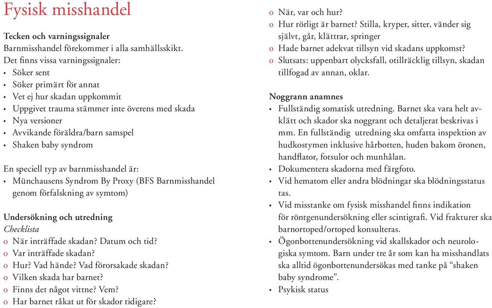 baby syndrom En speciell typ av barnmisshandel är: Münchausens Syndrom By Proxy (BFS Barnmisshandel genom förfalskning av symtom) Undersökning och utredning Checklista o När inträffade skadan?