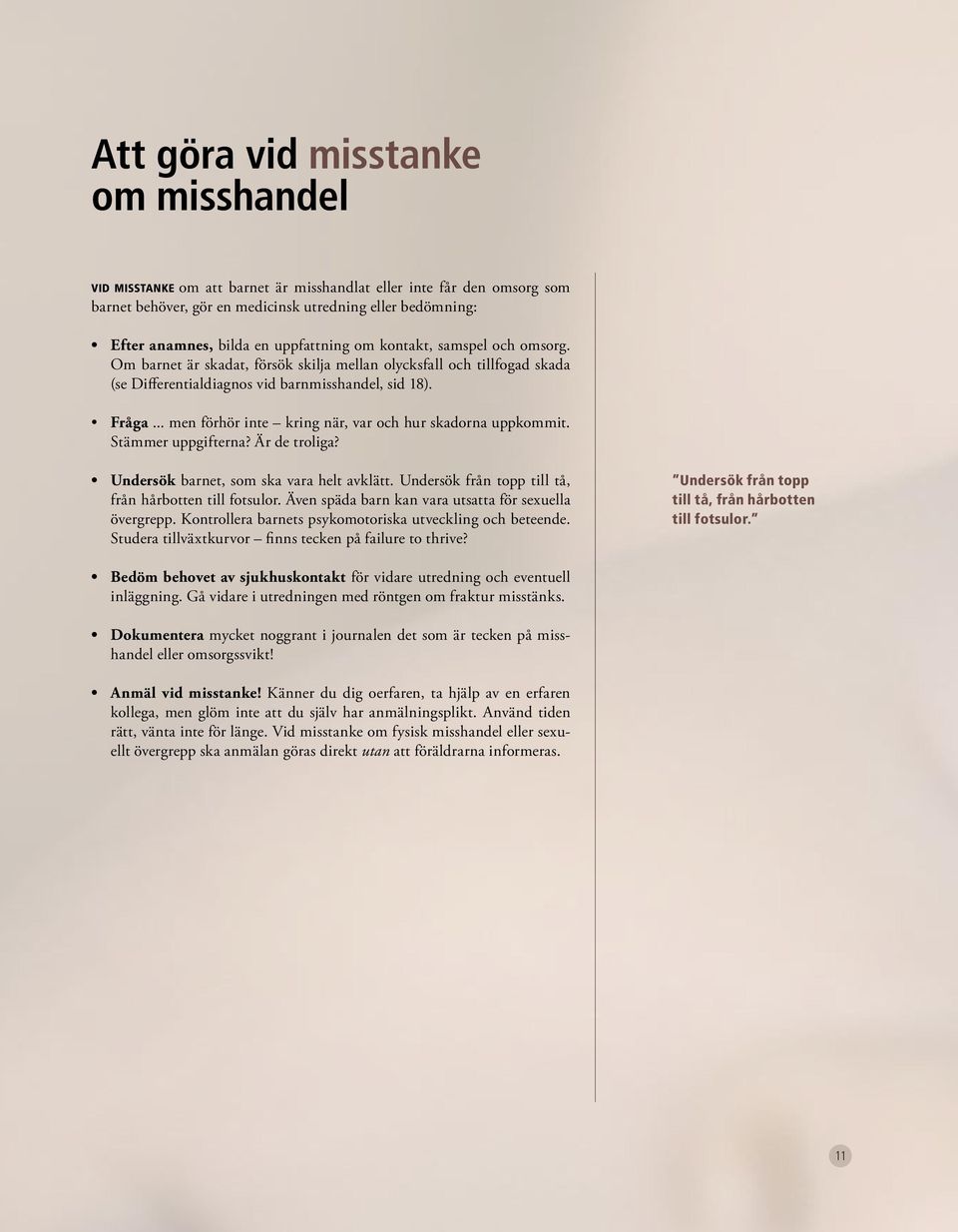 .. men förhör inte kring när, var och hur skadorna uppkommit. Stämmer uppgifterna? Är de troliga? Undersök barnet, som ska vara helt avklätt. Undersök från topp till tå, från hårbotten till fotsulor.