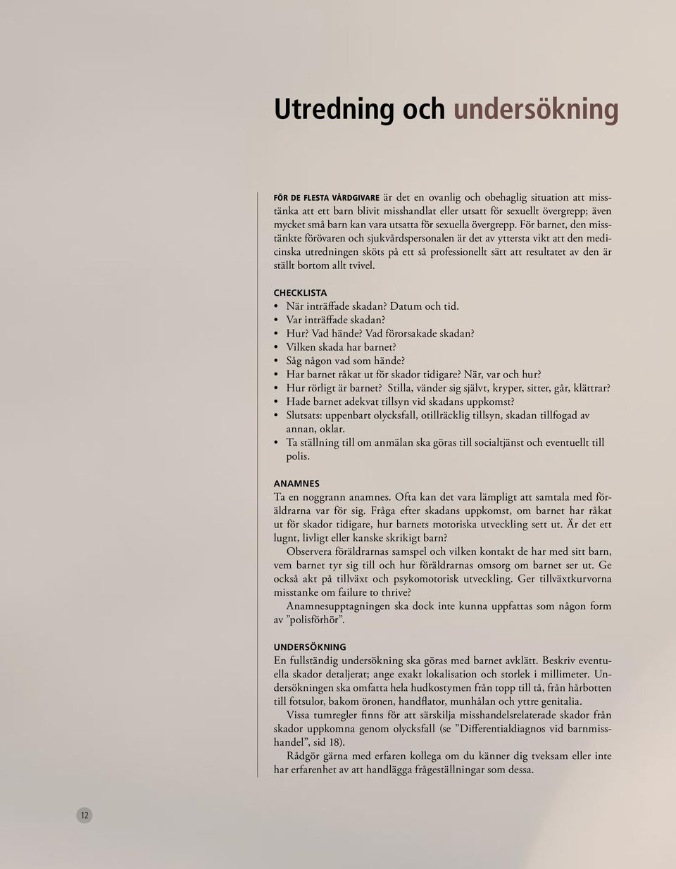 För barnet, den misstänkte förövaren och sjukvårdspersonalen är det av yttersta vikt att den medicinska utredningen sköts på ett så professionellt sätt att resultatet av den är ställt bortom allt