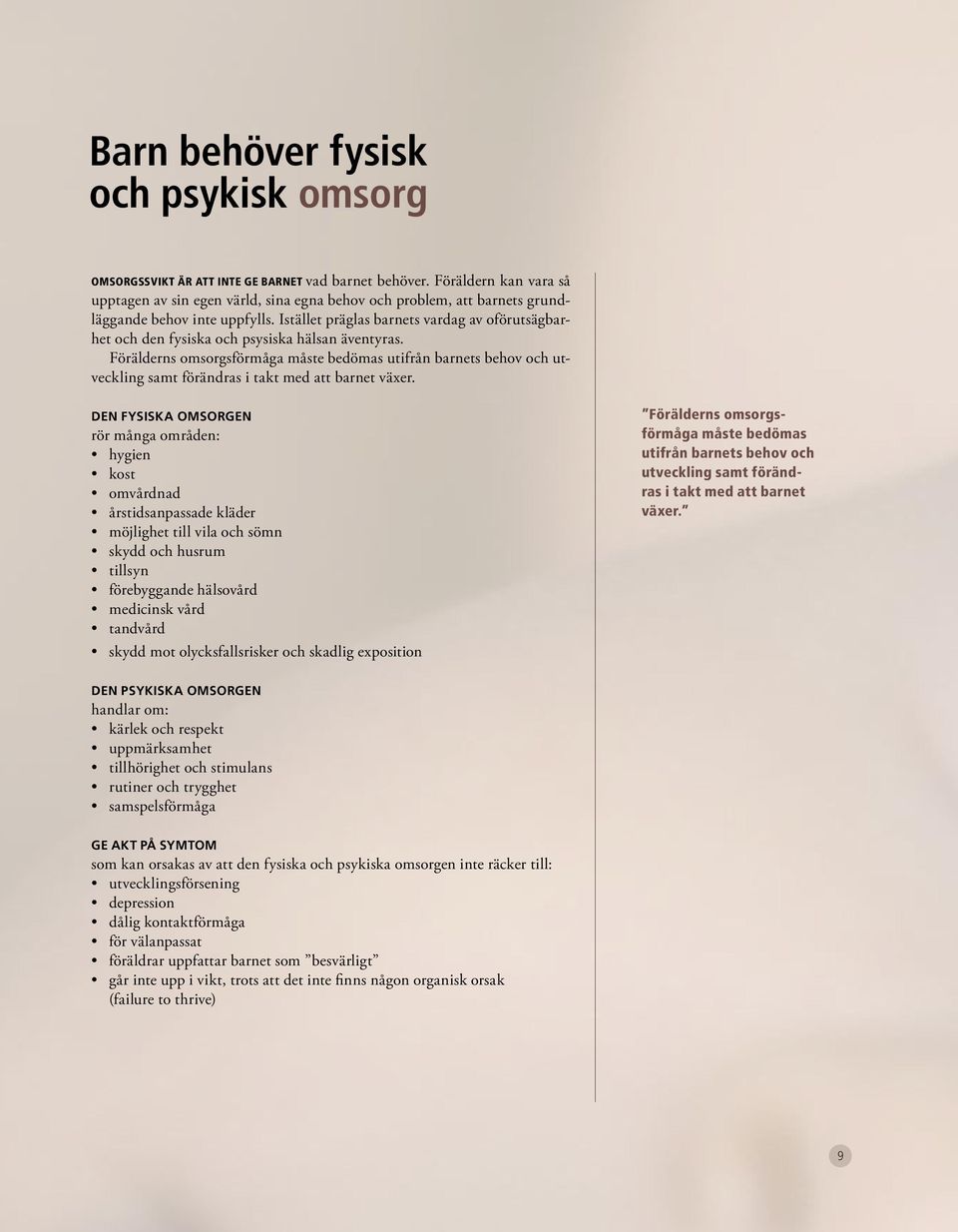 Istället präglas barnets vardag av oförutsägbarhet och den fysiska och psysiska hälsan äventyras.