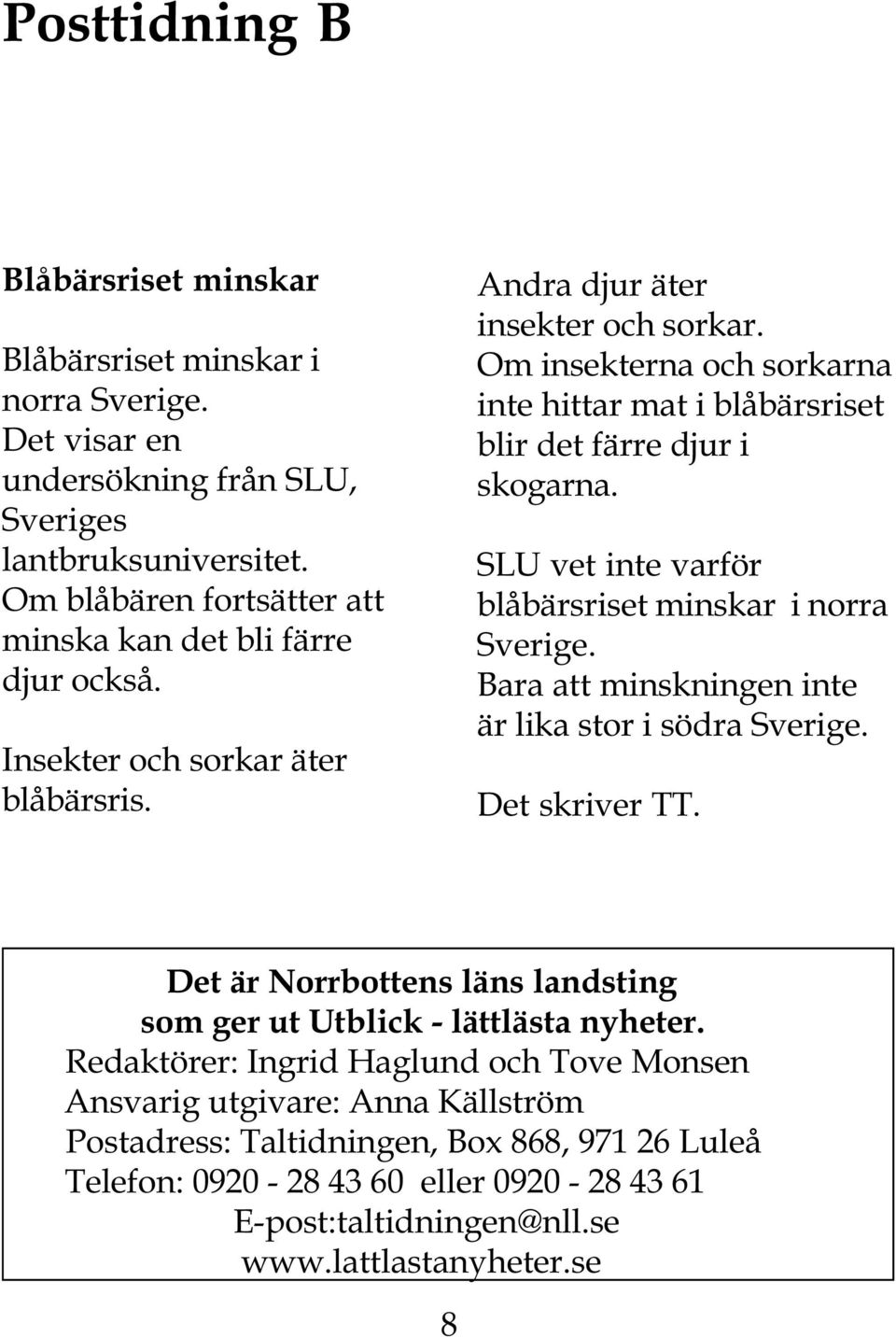 Om insekterna och sorkarna inte hittar mat i blåbärsriset blir det färre djur i skogarna. SLU vet inte varför blåbärsriset minskar i norra Sverige.