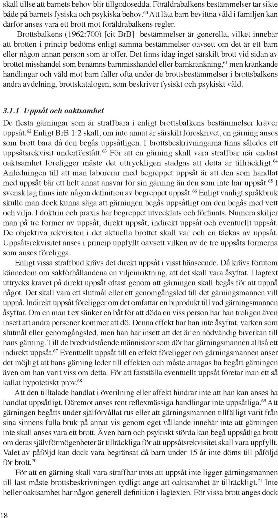 Brottsbalkens (1962:700) [cit BrB] bestämmelser är generella, vilket innebär att brotten i princip bedöms enligt samma bestämmelser oavsett om det är ett barn eller någon annan person som är offer.