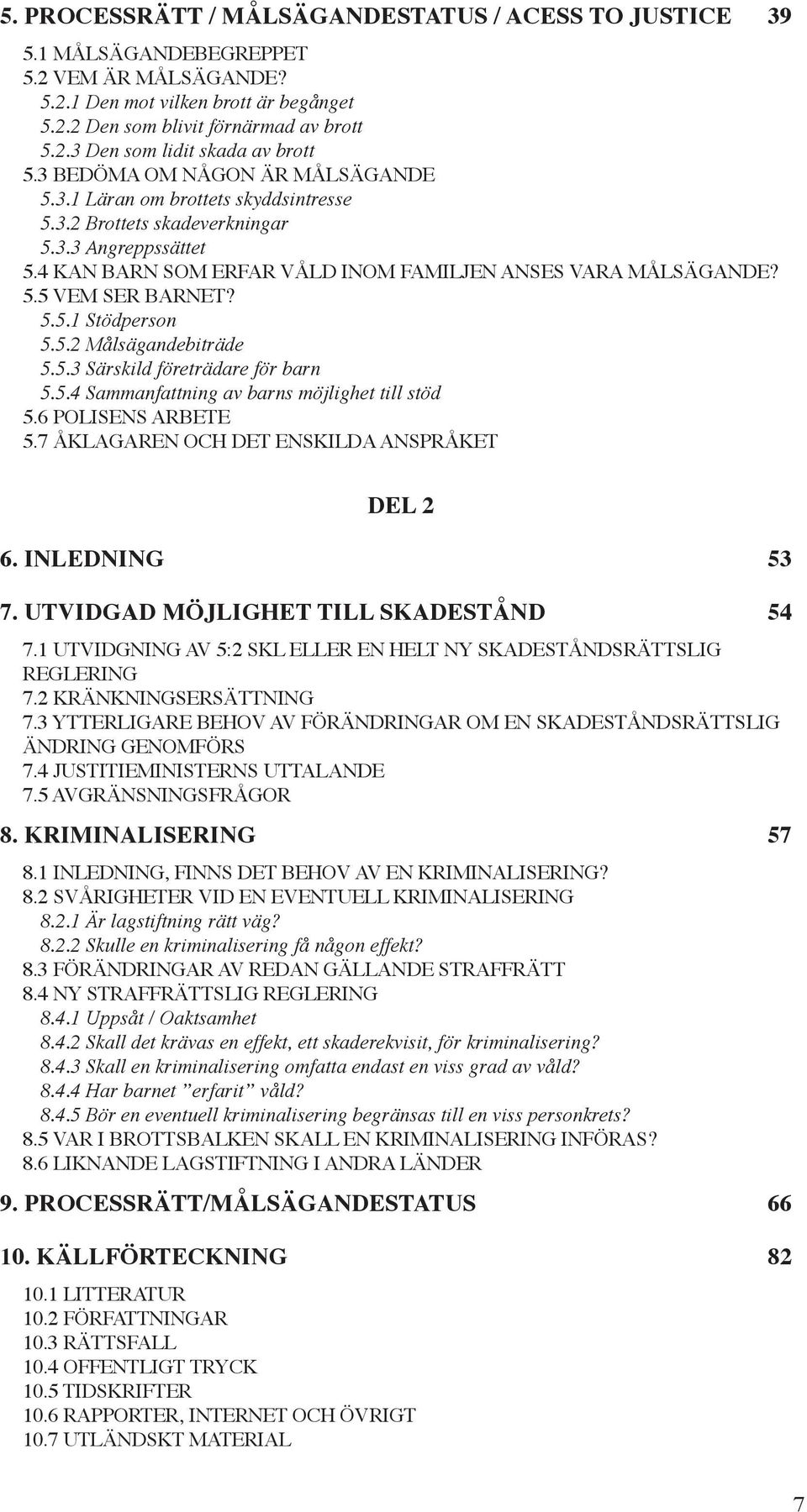 5.5.1 Stödperson 5.5.2 Målsägandebiträde 5.5.3 Särskild företrädare för barn 5.5.4 Sammanfattning av barns möjlighet till stöd 5.6 POLISENS ARBETE 5.7 ÅKLAGAREN OCH DET ENSKILDA ANSPRÅKET DEL 2 6.